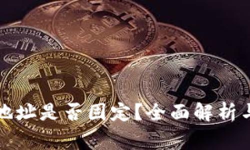 火币钱包地址是否固定？全面解析与注意事项