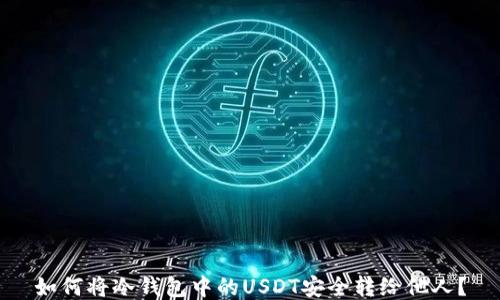 
如何将冷钱包中的USDT安全转给他人？