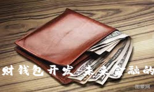 区块链理财钱包开发：未来金融的变革之路