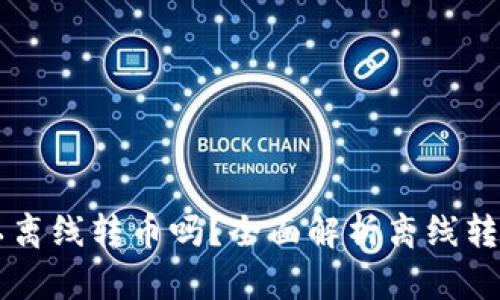 比特币钱包可以离线转币吗？全面解析离线转账的原理与应用