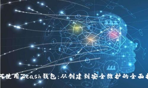 如何使用Zcash钱包：从创建到安全维护的全面指南