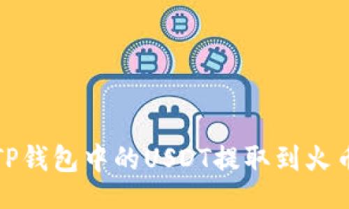 的

如何将TP钱包中的USDT提取到火币交易所