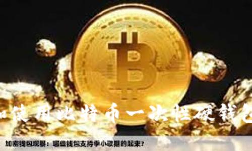 如何选择和使用比特币一次性硬钱包：全面指南