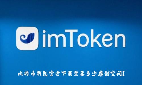 比特币钱包官方下载需要多少存储空间？