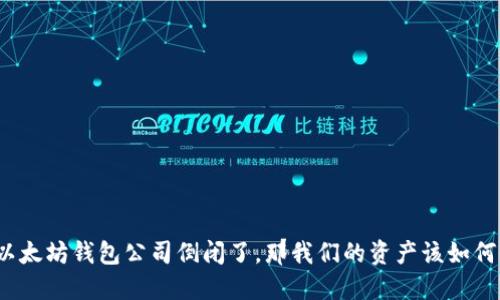 如果以太坊钱包公司倒闭了，那我们的资产该如何保护？