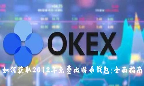 如何获取2012年免费比特币钱包：全面指南