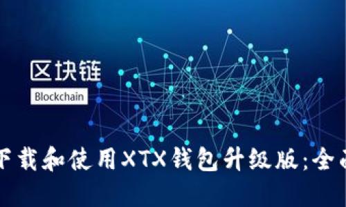如何下载和使用XTX钱包升级版：全面指南
