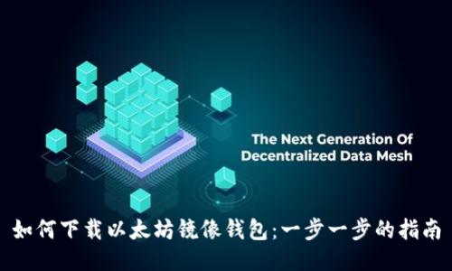 如何下载以太坊镜像钱包：一步一步的指南