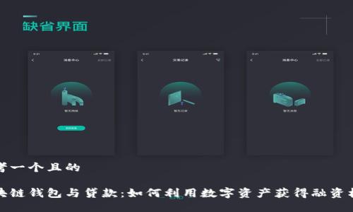 思考一个且的  

区块链钱包与贷款：如何利用数字资产获得融资机会