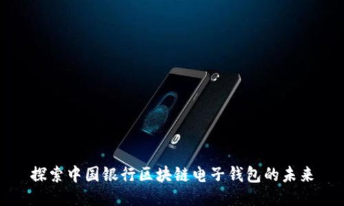 探索中国银行区块链电子钱包的未来