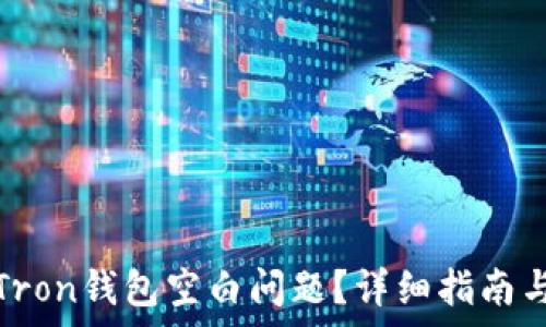   
如何解决Tron钱包空白问题？详细指南与常见问答