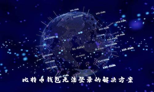 比特币钱包无法登录的解决方案