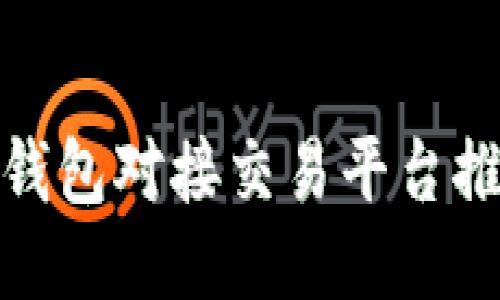 全球最佳钱包对接交易平台推荐与评测