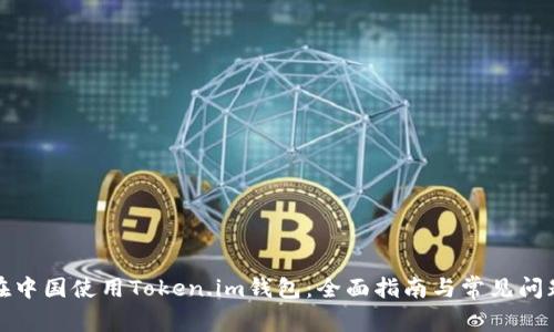 如何在中国使用Token.im钱包：全面指南与常见问题解答