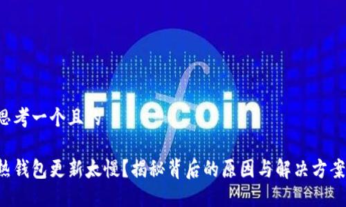 思考一个且的

热钱包更新太慢？揭秘背后的原因与解决方案！