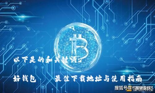 以下是的和关键词:

好钱包 – 最佳下载地址与使用指南