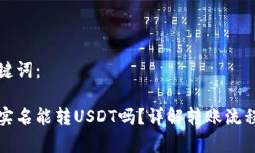 生成的和关键词：

火币钱包不实名能转USDT吗？详解转账流程与注意事项