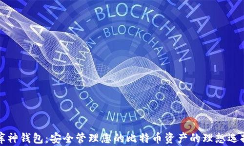 
库神钱包：安全管理您的比特币资产的理想选择