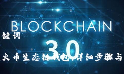 思考和关键词

如何创建火币生态链钱包：详细步骤与注意事项