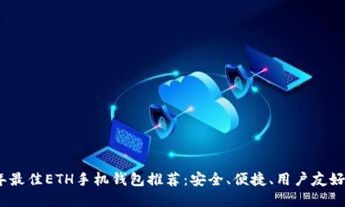 2023年最佳ETH手机钱包推荐：安全、便捷、用户友好的选择