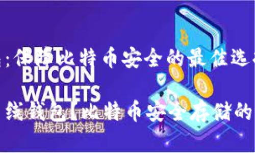 离线钱包：保障比特币安全的最佳选择

什么是离线钱包？比特币安全存储的最佳选择