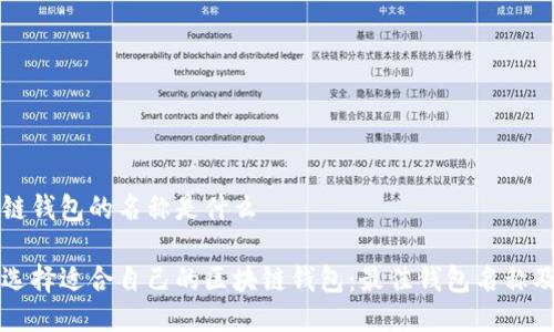 区块链钱包的名称是什么

如何选择适合自己的区块链钱包：最佳钱包名称及推荐
