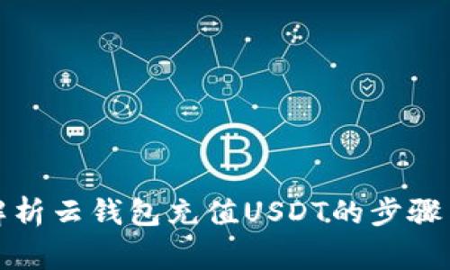 优质全面解析云钱包充值USDT的步骤与注意事项