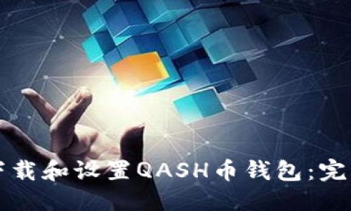 优质
如何下载和设置QASH币钱包：完整指南