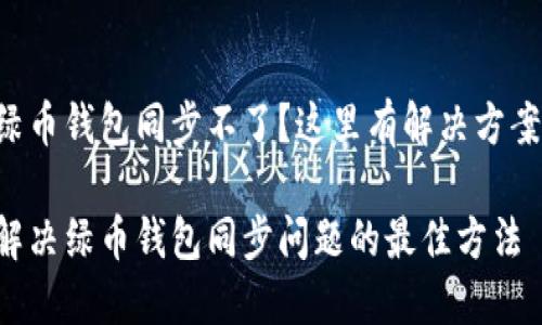 绿币钱包同步不了？这里有解决方案！

解决绿币钱包同步问题的最佳方法