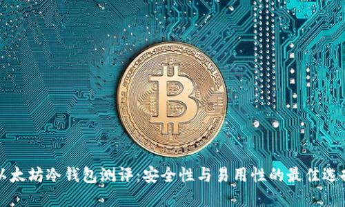 以太坊冷钱包测评：安全性与易用性的最佳选择