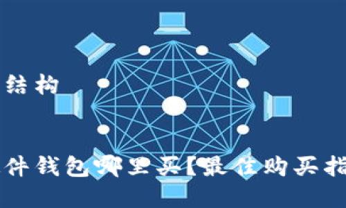 网站内容结构

:
比特币硬件钱包哪里买？最佳购买指南与推荐