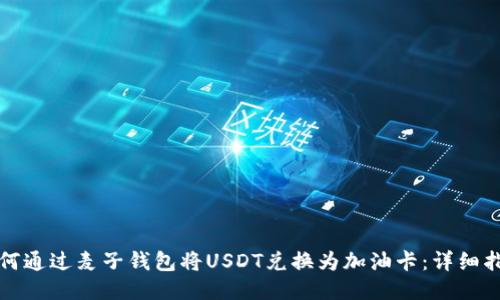 如何通过麦子钱包将USDT兑换为加油卡：详细指南