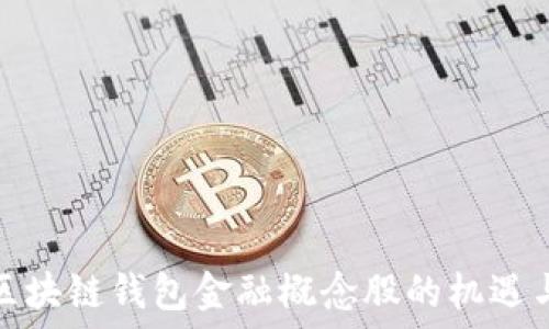   
投资区块链钱包金融概念股的机遇与挑战