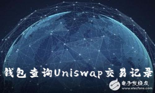 如何通过钱包查询Uniswap交易记录和流动性