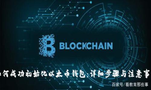 如何成功初始化以太币钱包：详细步骤与注意事项