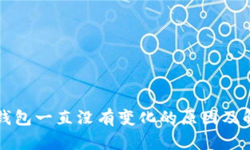 以太坊钱包一直没有变化的原因及解决方案