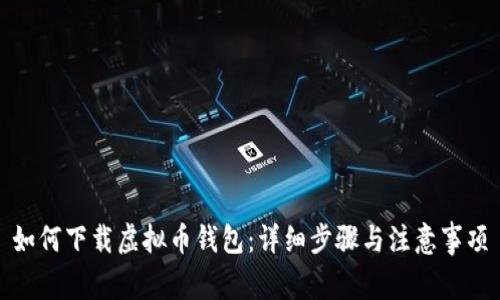 如何下载虚拟币钱包：详细步骤与注意事项