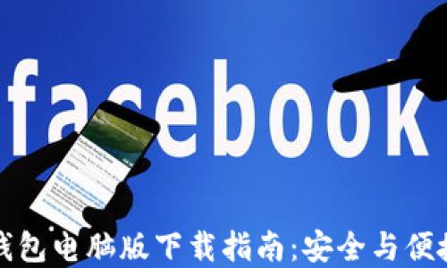 
比特币钱包电脑版下载指南：安全与便捷的选择