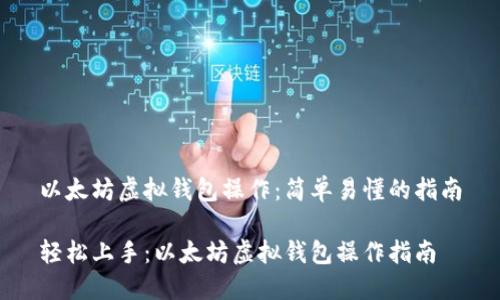 以太坊虚拟钱包操作：简单易懂的指南

轻松上手：以太坊虚拟钱包操作指南