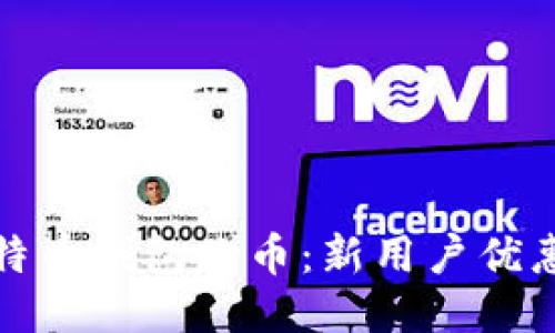 畅享比特币钱包赠币：新用户优惠大揭秘