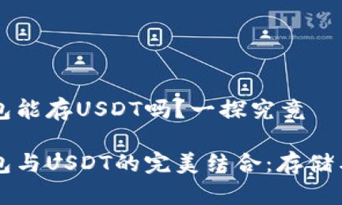 以太坊钱包能存USDT吗？一探究竟

以太坊钱包与USDT的完美结合：存储与使用指南