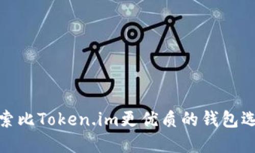 探索比Token.im更优质的钱包选择