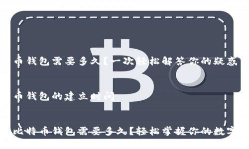 比特币钱包需要多久？一次轻松解答你的疑惑


比特币钱包的建立时间


建立比特币钱包需要多久？轻松掌握你的数字资产