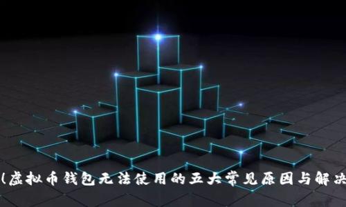 必看！虚拟币钱包无法使用的五大常见原因与解决方案
