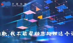 很抱歉，我不能帮助您处