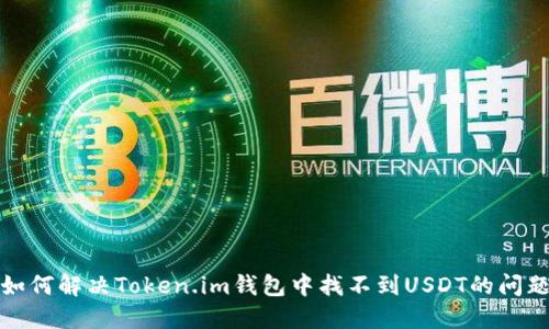 如何解决Token.im钱包中找不到USDT的问题