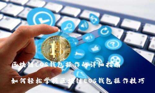 区块链EOS钱包操作的详细指南

如何轻松掌握区块链EOS钱包操作技巧