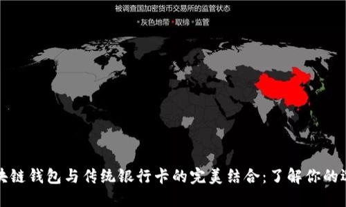 区块链钱包与传统银行卡的完美结合:了解你的选择