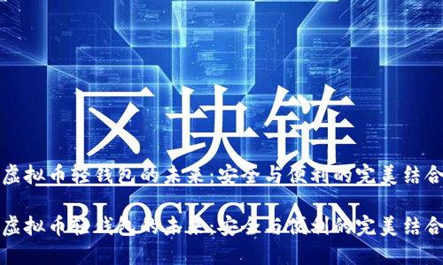 虚拟币轻钱包的未来：安全与便利的完美结合

虚拟币轻钱包的未来：安全与便利的完美结合