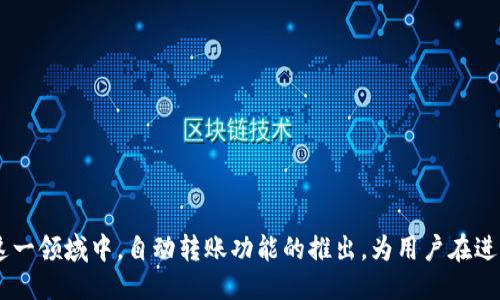 比特币钱包的自动转账：安全便捷的交易新体验

在这个数字化迅速发展的时代，对于许多人来说，比特币及其相关技术越来越受到关注。尤其是在这一领域中，自动转账功能的推出，为用户在进行加密货币交易时提供了更高的便利性和安全性。比特币钱包的自动转账：安全便捷的交易新体验